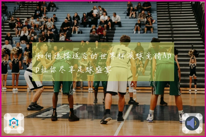 如何选择适合的世界杯滚球竞猜App让你尽享足球盛宴